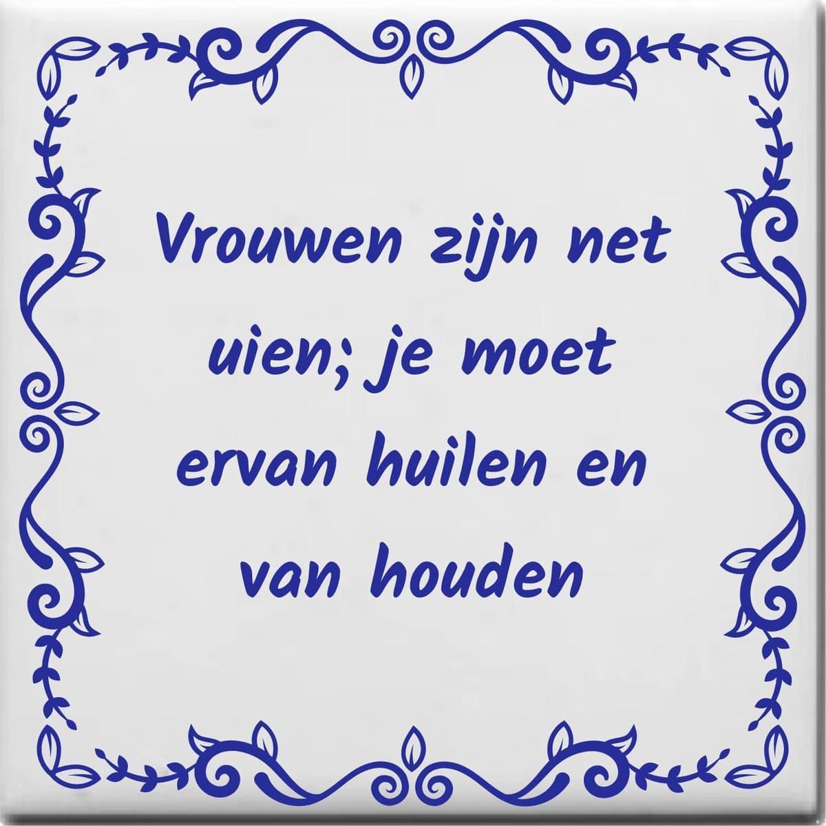 Spreuktegel over Vrouw onvriendelijk: Vrouwen zijn net uien je moet ervan huilen en van houden