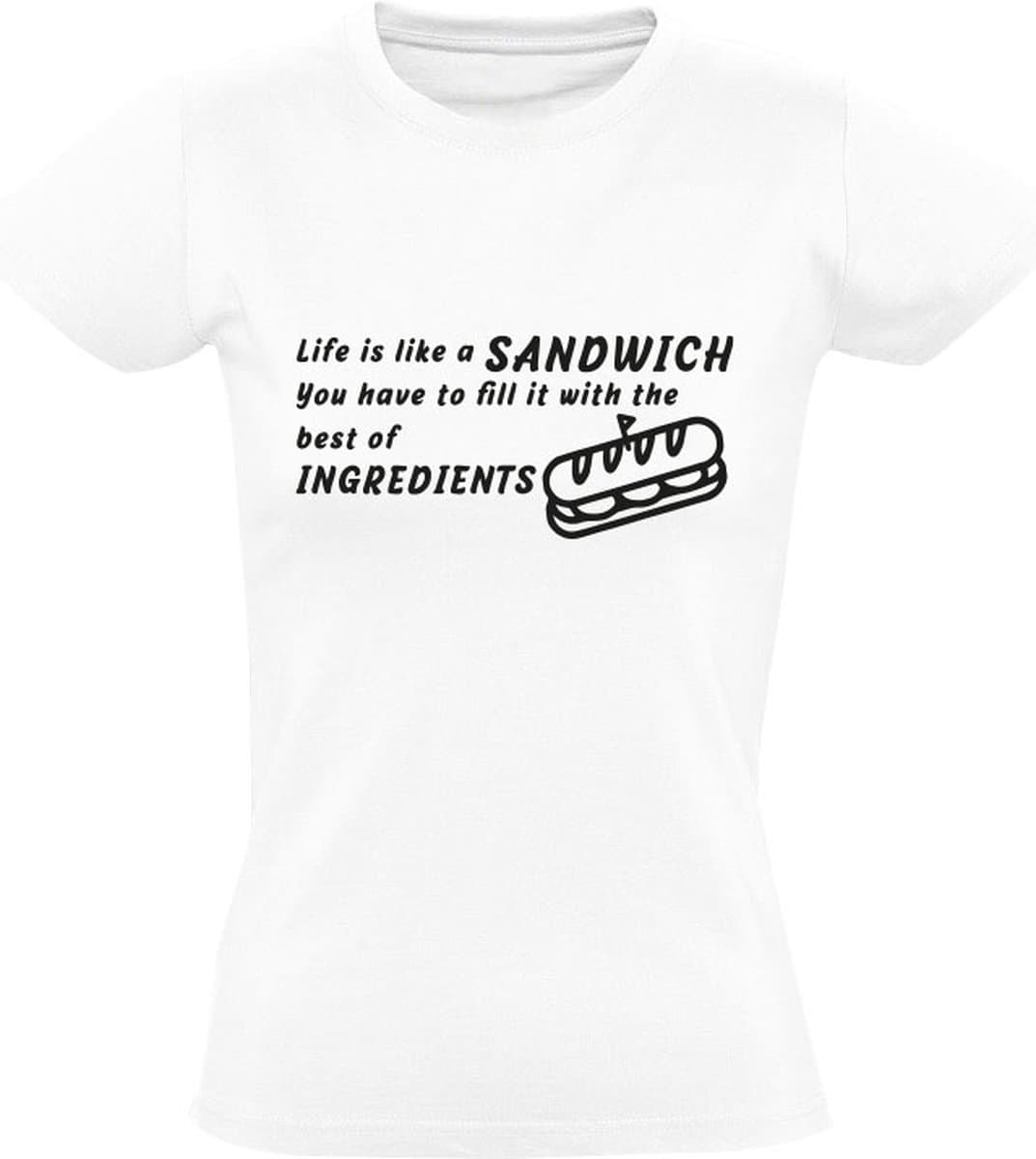 Life is like a sandwich, you have to fill it with the best ingredients Dames T-shirt - lunchroom - leven - filosofie - vegetarier - restaurant - eten - cadeau