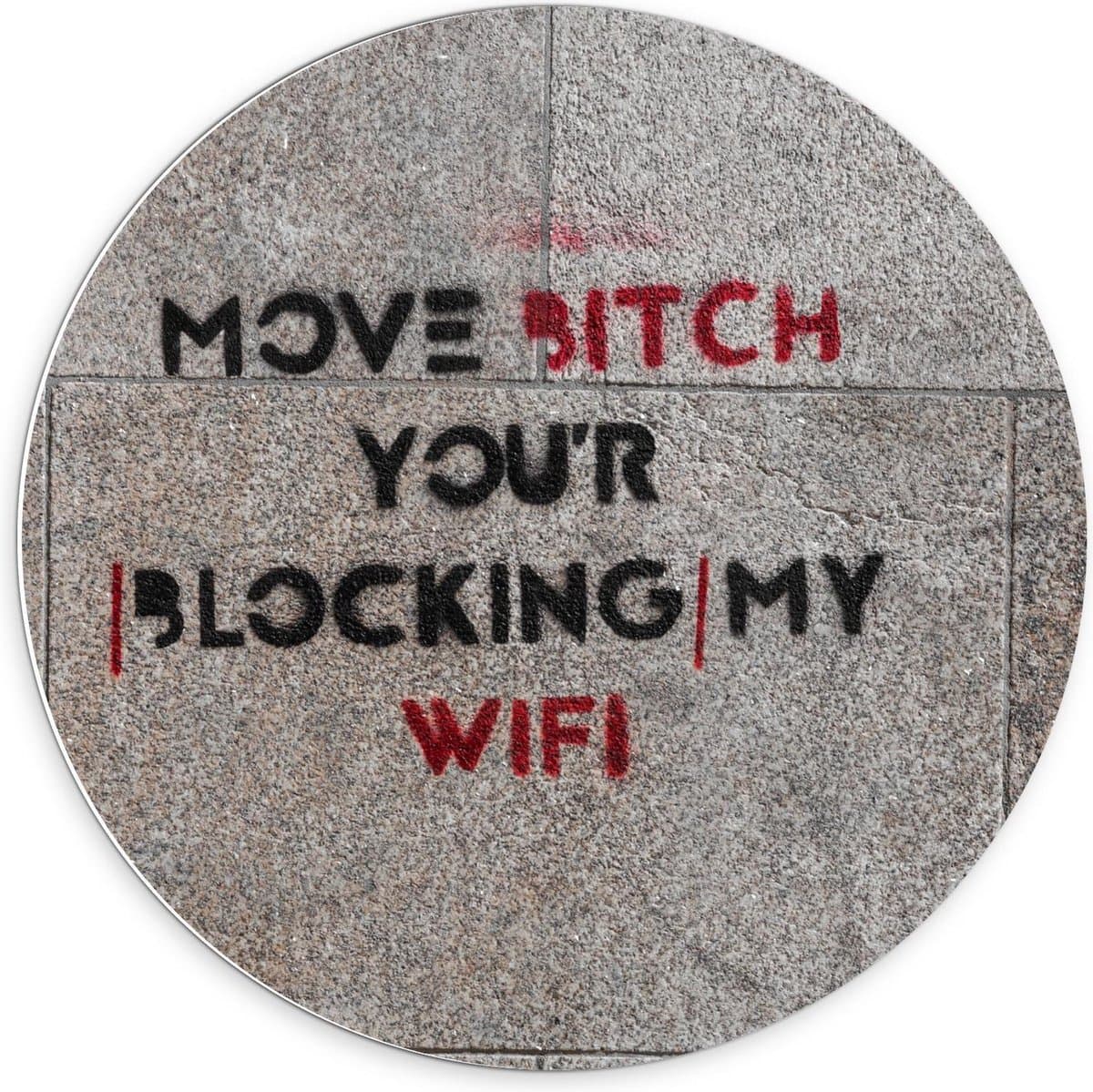 Forex Wandcirkel - Stoeptekst: ''Move Bitch, You''r Blocking My Wifi'' - 70x70cm Foto op Wandcirkel (met ophangsysteem)